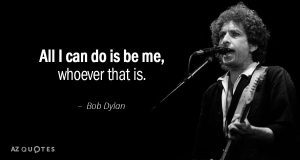 Quotation Bob Dylan All I Can Do Is Be Me Whoever That Is 8 43 24