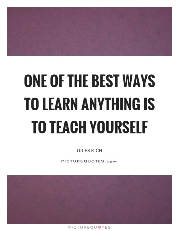 One Of The Best Ways To Learn Anything Is To Teach Yourself Quote 1 (1)