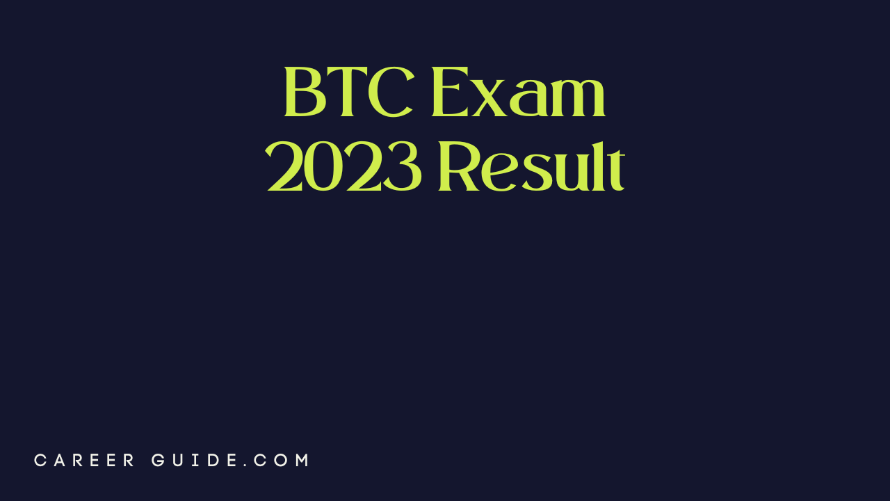 Btc Exam Result 2023 Career Guide.com