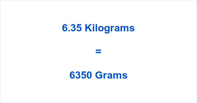 How Many Grams Are In 6.35 Kilograms
